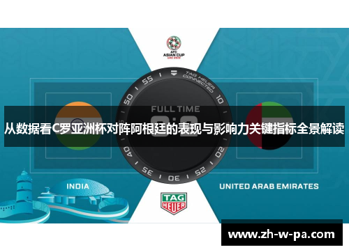 从数据看C罗亚洲杯对阵阿根廷的表现与影响力关键指标全景解读 从数据看C罗亚洲杯对阵阿根廷的表现与影响力关键指标全景解读