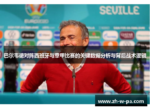 巴尔韦德对阵西班牙与意甲比赛的关键数据分析与背后战术逻辑