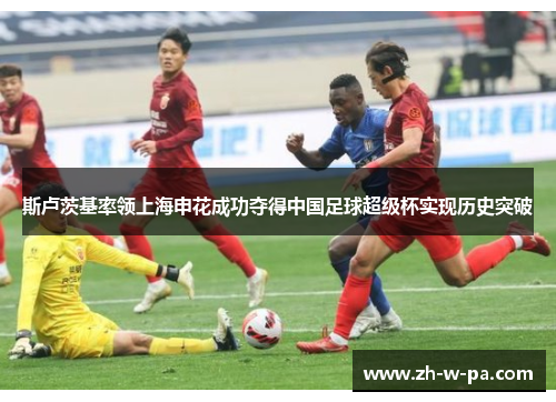 斯卢茨基率领上海申花成功夺得中国足球超级杯实现历史突破 斯卢茨基率领上海申花成功夺得中国足球超级杯实现历史突破