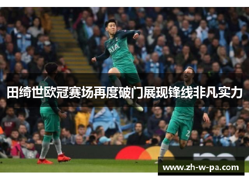 田绮世欧冠赛场再度破门展现锋线非凡实力