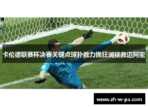 卡伦德联赛杯决赛关键点球扑救力挽狂澜拯救迈阿密