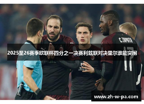 2025至26赛季欧联杯四分之一决赛利兹联对决里尔谁能突围