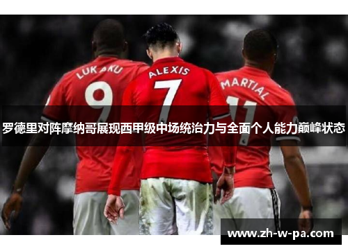 罗德里对阵摩纳哥展现西甲级中场统治力与全面个人能力巅峰状态